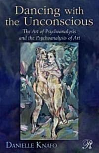 Dancing with the Unconscious : The Art of Psychoanalysis and the Psychoanalysis of Art (Hardcover)