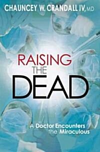 Raising the Dead: A Doctor Encounters the Miraculous (Paperback)