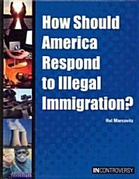 How Should America Respond to Illegal Immigration? (Library Binding)