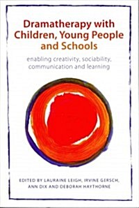 Dramatherapy with Children, Young People and Schools : Enabling Creativity, Sociability, Communication and Learning (Paperback)