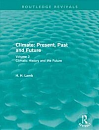 Climate: Present, Past and Future (Routledge Revivals) : Volume 2: Climatic History and the Future (Paperback)