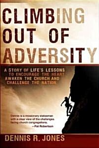 Climbing Out of Adversity: A Story of Lifes Lessons to Encourage the Heart, Awaken the Church and Challenge the Nation (Paperback)