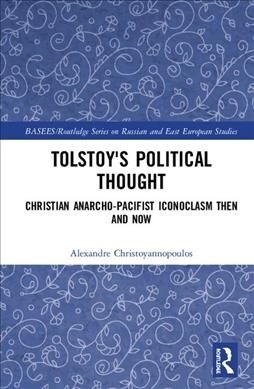 Tolstoys Political Thought : Christian Anarcho-Pacifist Iconoclasm Then and Now (Hardcover)