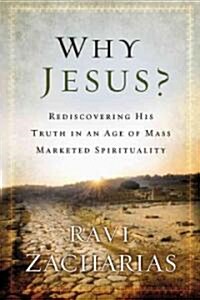 Why Jesus?: Rediscovering His Truth in an Age of Mass Marketed Spirituality (Hardcover)