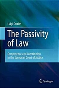 The Passivity of Law: Competence and Constitution in the European Court of Justice (Hardcover, 2011)
