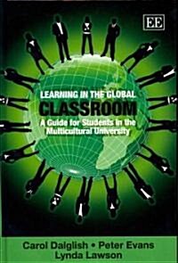 Learning in the Global Classroom : A Guide for Students in the Multicultural University (Hardcover)