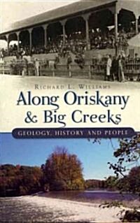 Along Oriskany and Big Creeks:: Geology, History and People (Paperback)