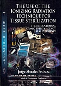 Use of the Ionizing Radiation Technique for Tissue Sterilization (Hardcover, UK)