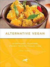 Alternative Vegan: International Vegan Fare Straight from the Produce Aisle (Paperback, 2, Second Edition)