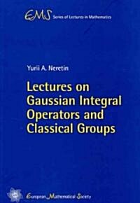 Lectures on Gaussian Integral Operators and Classical Groups (Paperback)