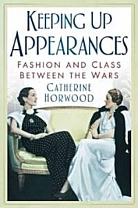 Keeping Up Appearances : Fashion and Class Between the Wars (Paperback)