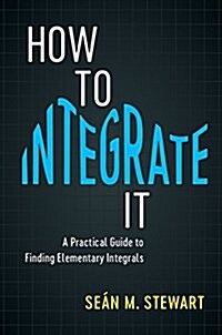 How to Integrate It : A Practical Guide to Finding Elementary Integrals (Hardcover)