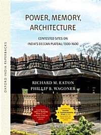 Power, Memory, Architecture: Contested Sites on Indias Deccan Plateau (Paperback, UK)