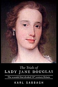 The Trials of Lady Jane Douglas : The Scandal That Divided 18th Century Britain (Paperback)