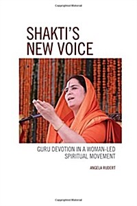 Shaktis New Voice: Guru Devotion in a Woman-Led Spiritual Movement (Hardcover)