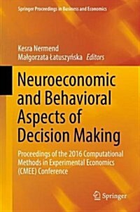 Neuroeconomic and Behavioral Aspects of Decision Making: Proceedings of the 2016 Computational Methods in Experimental Economics (Cmee) Conference (Hardcover, 2017)