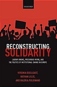 Reconstructing Solidarity : Labour Unions, Precarious Work, and the Politics of Institutional Change in Europe (Hardcover)