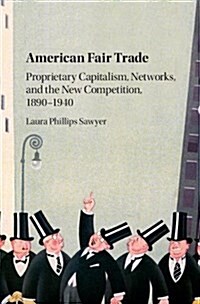 American Fair Trade : Proprietary Capitalism, Corporatism, and the New Competition, 1890–1940 (Hardcover)