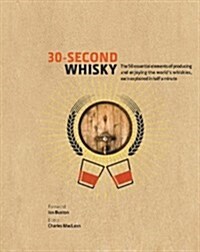 30-Second Whisky : The 50 Essential Elements of Producing and Enjoying the Worlds Whiskies, Each Explained in Half a Minute (Hardcover)