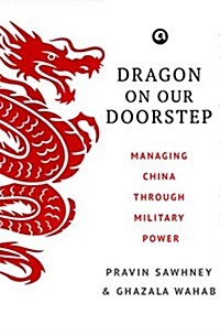 Dragon on Our Doorstep: Managing China Through Military Power (Hardcover)