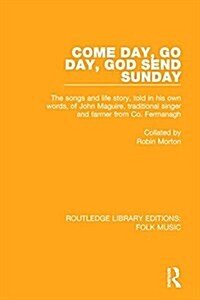 Come Day, Go Day, God Send Sunday : The songs and life story, told in his own words, of John Maguire, traditional singer and farmer from Co. Fermanagh (Paperback)