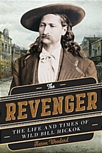 The Revenger: The Life and Times of Wild Bill Hickok (Paperback)