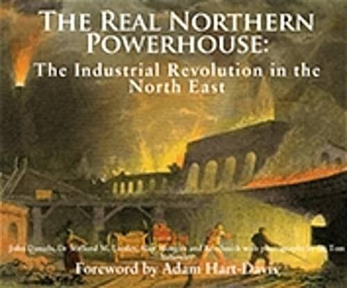 The Real Northern Powerhouse : The Industrial Revolution in the North East (Paperback)