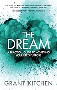 The Dream : A Practical Guide to Achieving Your Lifes Purpose (Paperback)