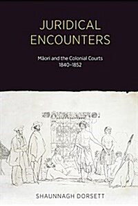 Juridical Encounters: Maori and the Colonial Courts, 1840-1852 (Paperback)