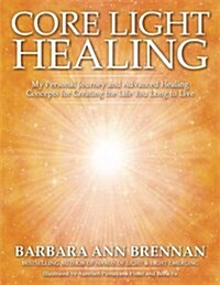 [중고] Core Light Healing : My Personal Journey and Advanced Healing Concepts for Creating the Life You Long to Live (Paperback)