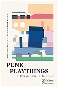 Punk Playthings : Provocations for 21st Century Game Makers (Hardcover)