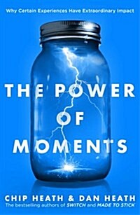 The Power of Moments : Why Certain Experiences Have Extraordinary Impact (Paperback)