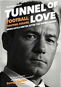 Tunnel of Love : Football, Fighting and Failure: Newcastle United After the Entertainers (Paperback)