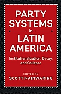 Party Systems in Latin America : Institutionalization, Decay, and Collapse (Paperback)