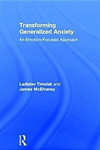 Transforming Generalized Anxiety : An emotion-focused approach (Hardcover)