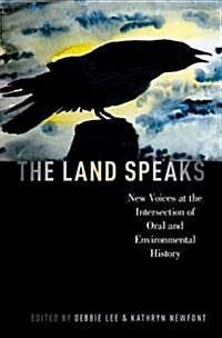 The Land Speaks: New Voices at the Intersection of Oral and Environmental History (Hardcover)