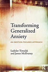 Transforming Generalized Anxiety : An emotion-focused approach (Paperback)