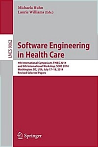 Software Engineering in Health Care: 4th International Symposium, Fhies 2014, and 6th International Workshop, Sehc 2014, Washington, DC, USA, July 17- (Paperback, 2017)
