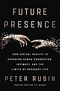 Future Presence: How Virtual Reality Is Changing Human Connection, Intimacy, and the Limits of Ordinary Life (Hardcover)