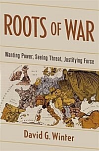 Roots of War: Wanting Power, Seeing Threat, Justifying Force (Hardcover)