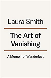 The Art of Vanishing: A Memoir of Wanderlust (Hardcover)