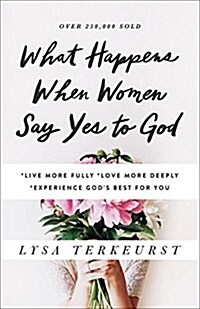 What Happens When Women Say Yes to God: *live More Fully *love More Deeply *experience Gods Best for You (Paperback)