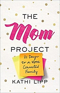 The Mom Project: 21 Days to a More Connected Family (Paperback)
