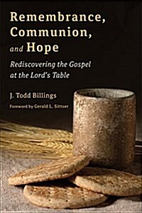 Remembrance, Communion, and Hope: Rediscovering the Gospel at the Lords Table (Paperback)