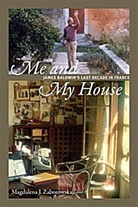 Me and My House: James Baldwins Last Decade in France (Paperback)