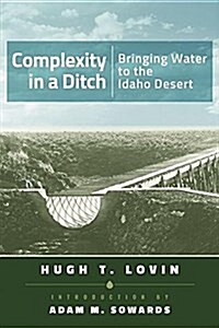 Complexity in a Ditch: Bringing Water to the Idaho Desert (Paperback)