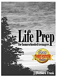 Life Prep for Homeschooled Teenagers, Third Edition: A Parent-Friendly Curriculum for Teaching Teens about Credit Cards, Auto and Health Insurance, Ma (Paperback, 3, Life Prep for H)