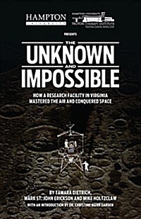 The Unknown and Impossible: How a Research Facility in Virginia Mastered the Air and Conquered Space (Paperback)