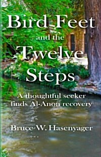 Bird Feet and the Twelve Steps: A Thoughtful Seeker Finds Al-Anon Recovery (Paperback)