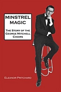 Minstrel Magic: The Story of the George Mitchell Choirs (Paperback)